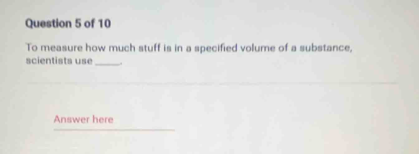 question 5 of 10 to measure how much stuff is in a specified volume of …