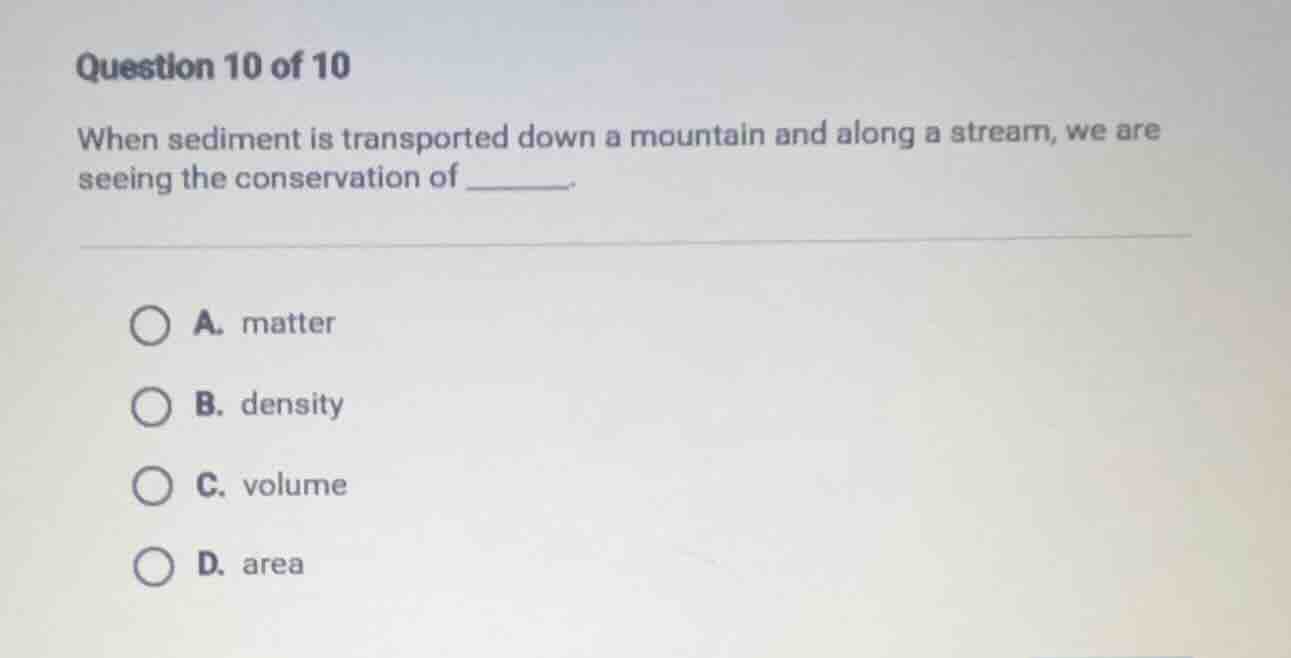 question 10 of 10 when sediment is transported down a mountain and alon…