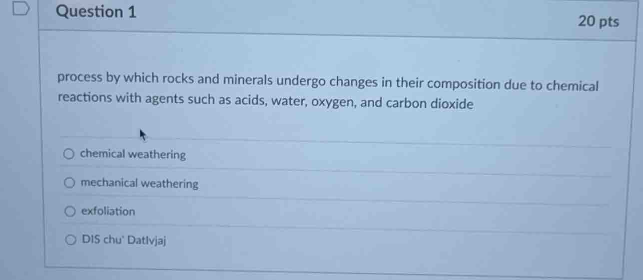 question 1 20 pts process by which rocks and minerals undergo changes i…