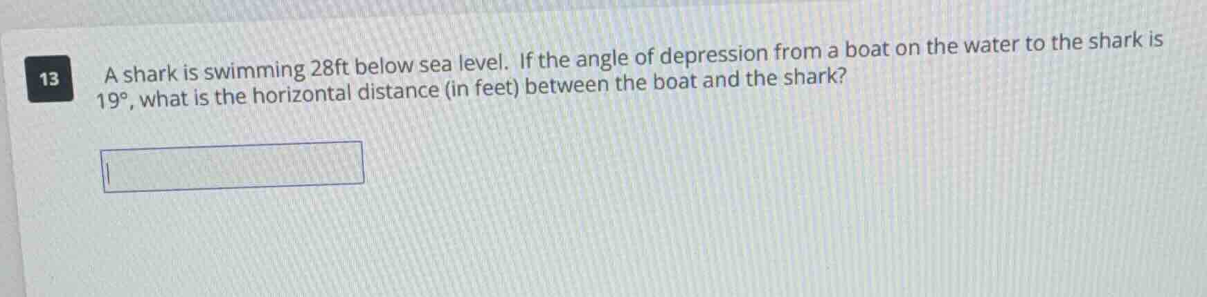 13 a shark is swimming 28ft below sea level. if the angle of depression…