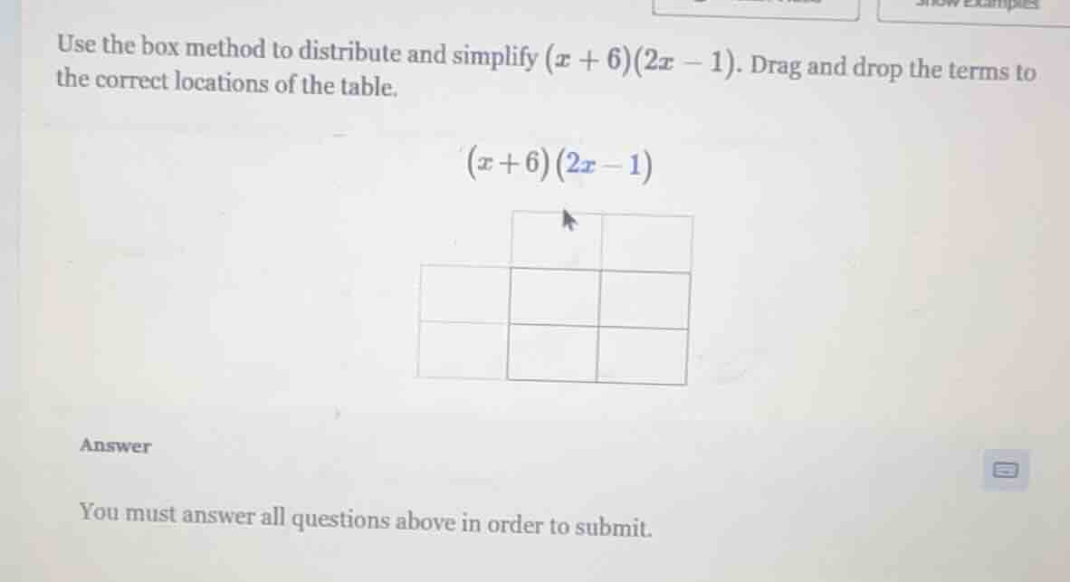 use the box method to distribute and simplify $(x + 6)(2x - 1)$. drag a…