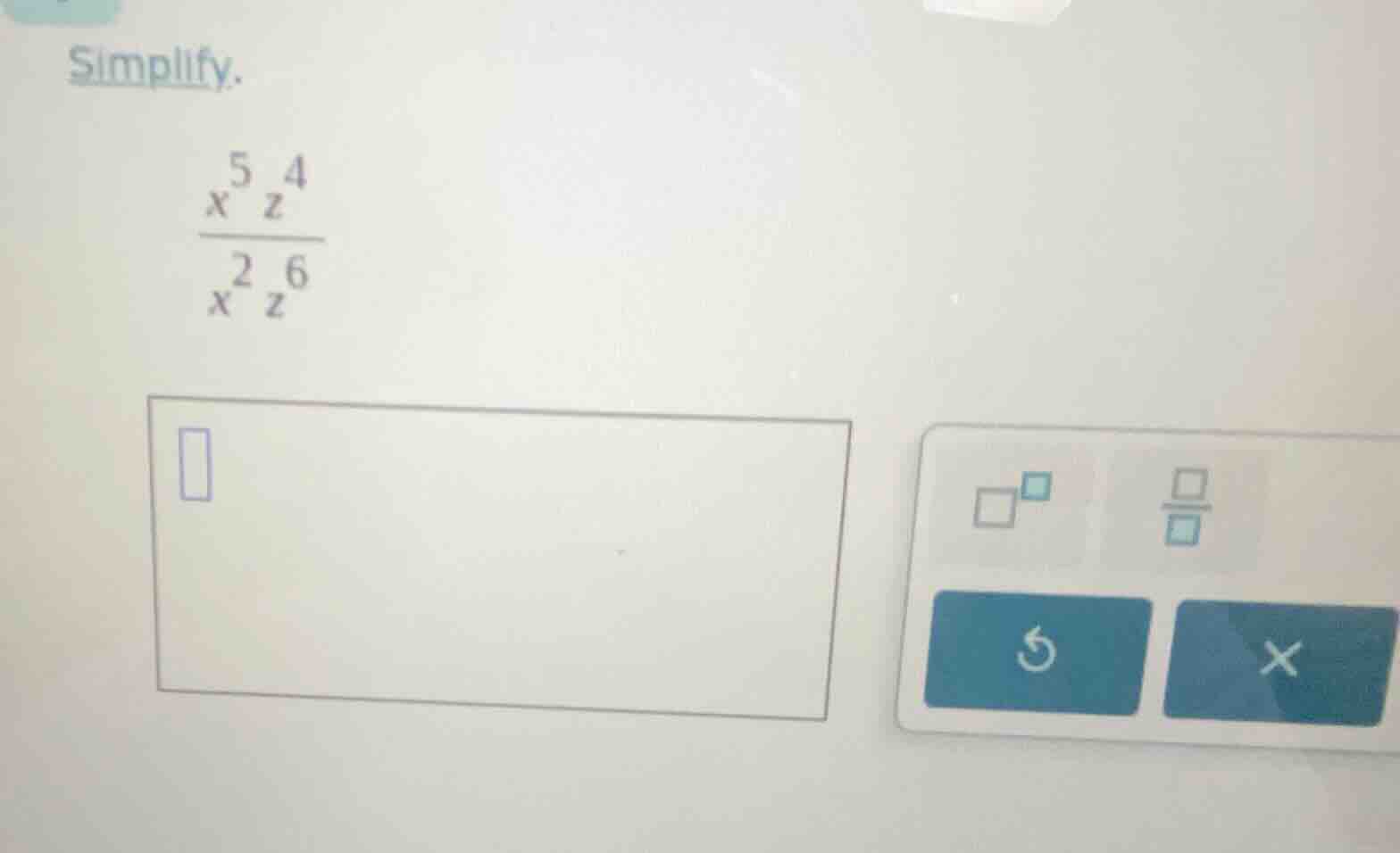 simplify. \\frac{x^{5} z^{4}}{x^{2} z^{6}}