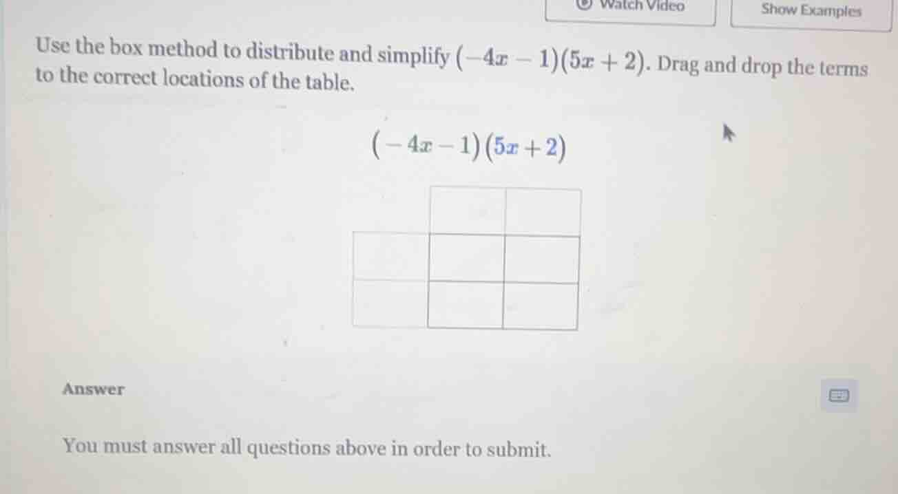 use the box method to distribute and simplify $(-4x - 1)(5x + 2)$. drag…