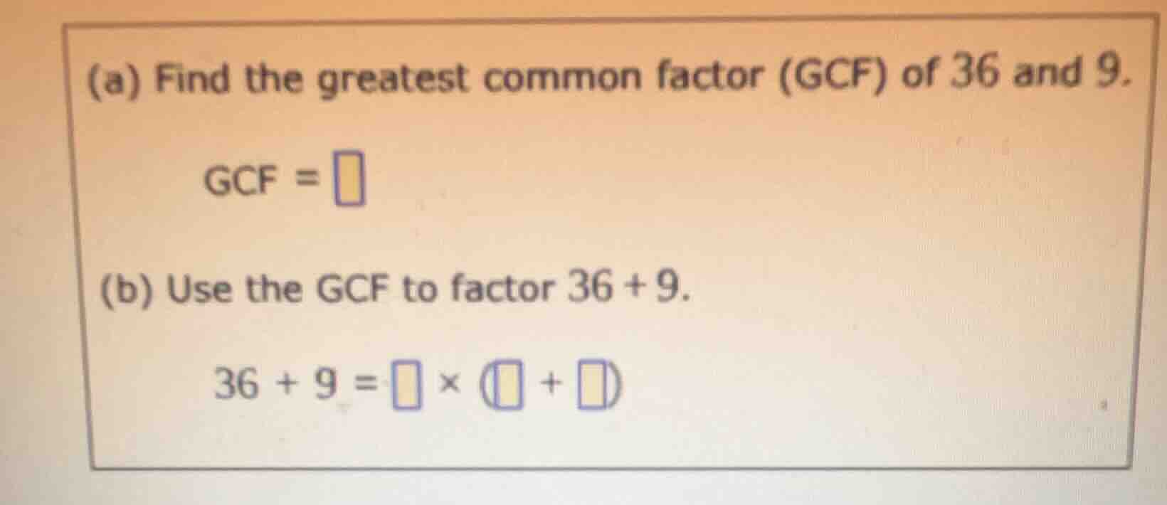 (a) find the greatest common factor (gcf) of 36 and 9. gcf = (b) use th…