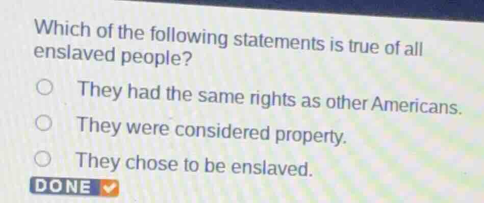 which of the following statements is true of all enslaved people? ○ the…