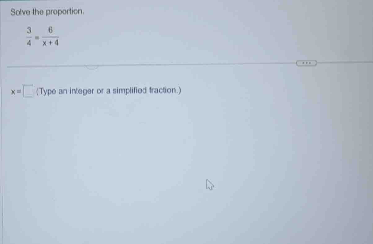 solve the proportion. \\(\\frac{3}{4} = \\frac{6}{x + 4}\\) \\(x = \\sq…