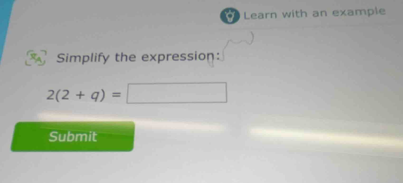 learn with an example simplify the expression: 2(2 + q) = submit