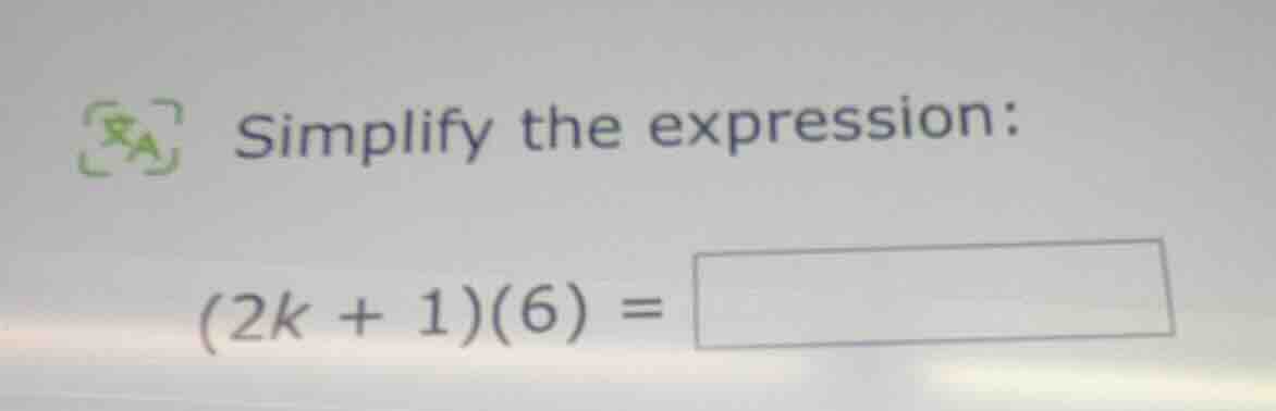 simplify the expression: (2k + 1)(6) =