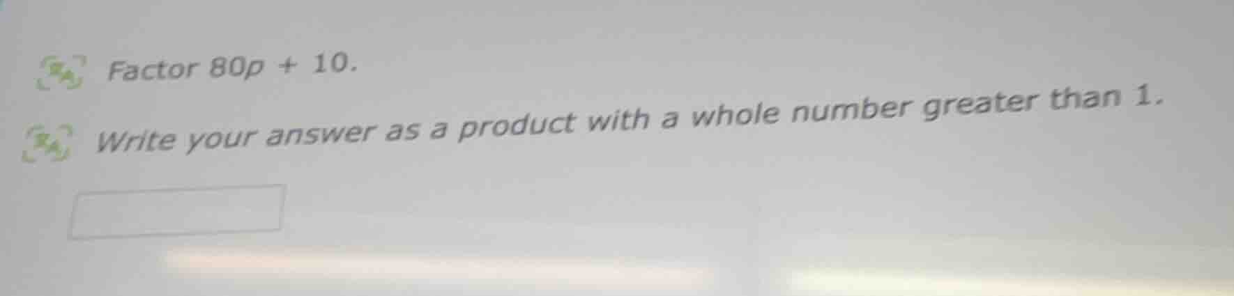 factor 80p + 10. write your answer as a product with a whole number gre…
