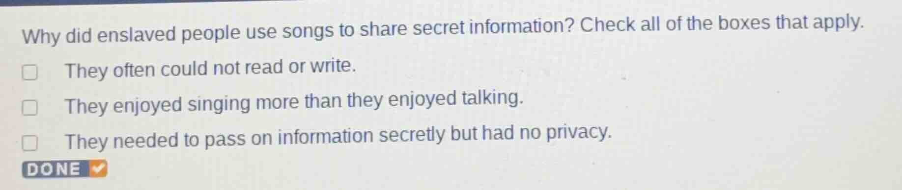 why did enslaved people use songs to share secret information? check al…