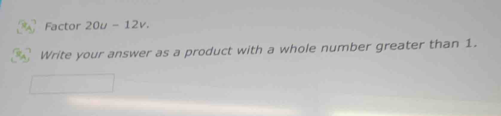 factor 20u - 12v. write your answer as a product with a whole number gr…