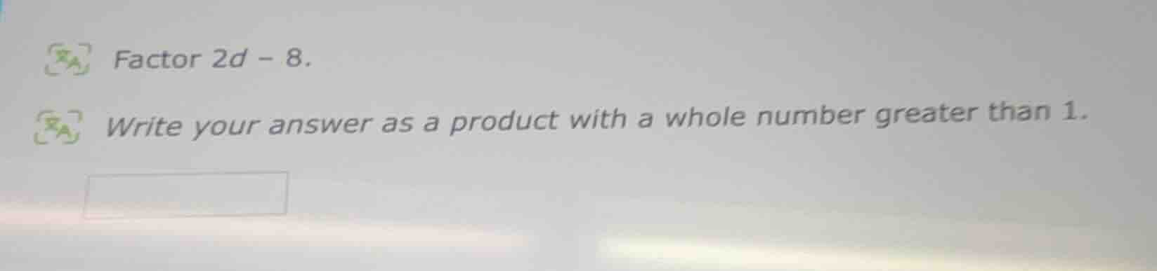 factor $2d - 8$. write your answer as a product with a whole number gre…