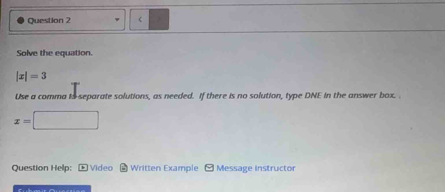 question 2 solve the equation. |x| = 3 use a comma to separate solution…