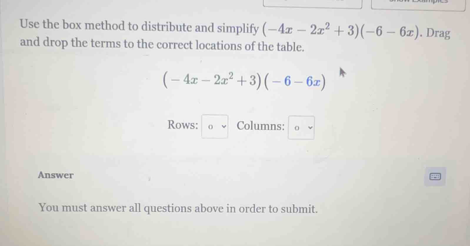 use the box method to distribute and simplify $(-4x - 2x^2 + 3)(-6 - 6x…