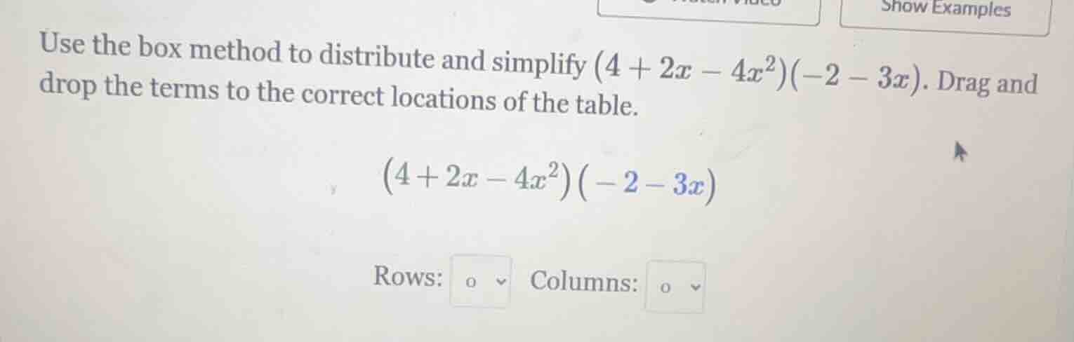 use the box method to distribute and simplify $(4 + 2x - 4x^2)(-2 - 3x)…