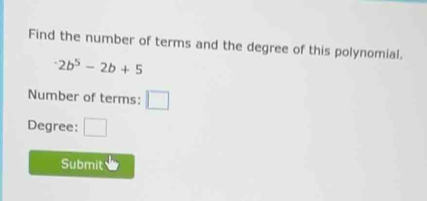 find the number of terms and the degree of this polynomial. -2b⁵ - 2b +…