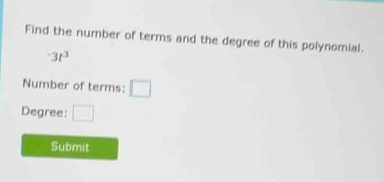 find the number of terms and the degree of this polynomial. -3t^{3} num…