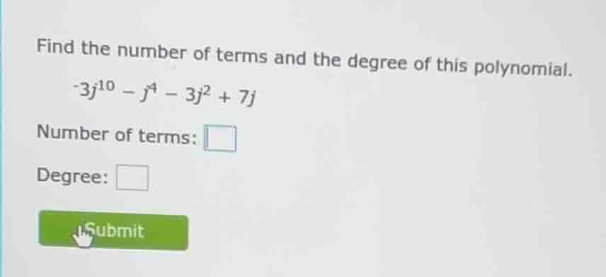 find the number of terms and the degree of this polynomial. -3j¹⁰ - j⁴ …