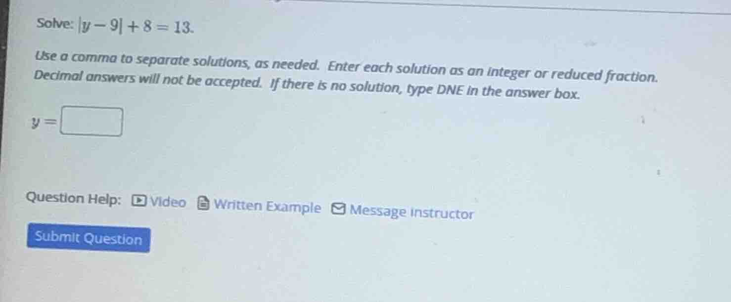 solve: |y - 9| + 8 = 13. use a comma to separate solutions, as needed. …