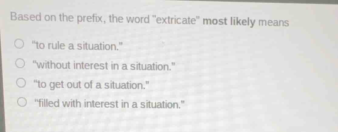 based on the prefix, the word \extricate\ most likely means \to rule a …
