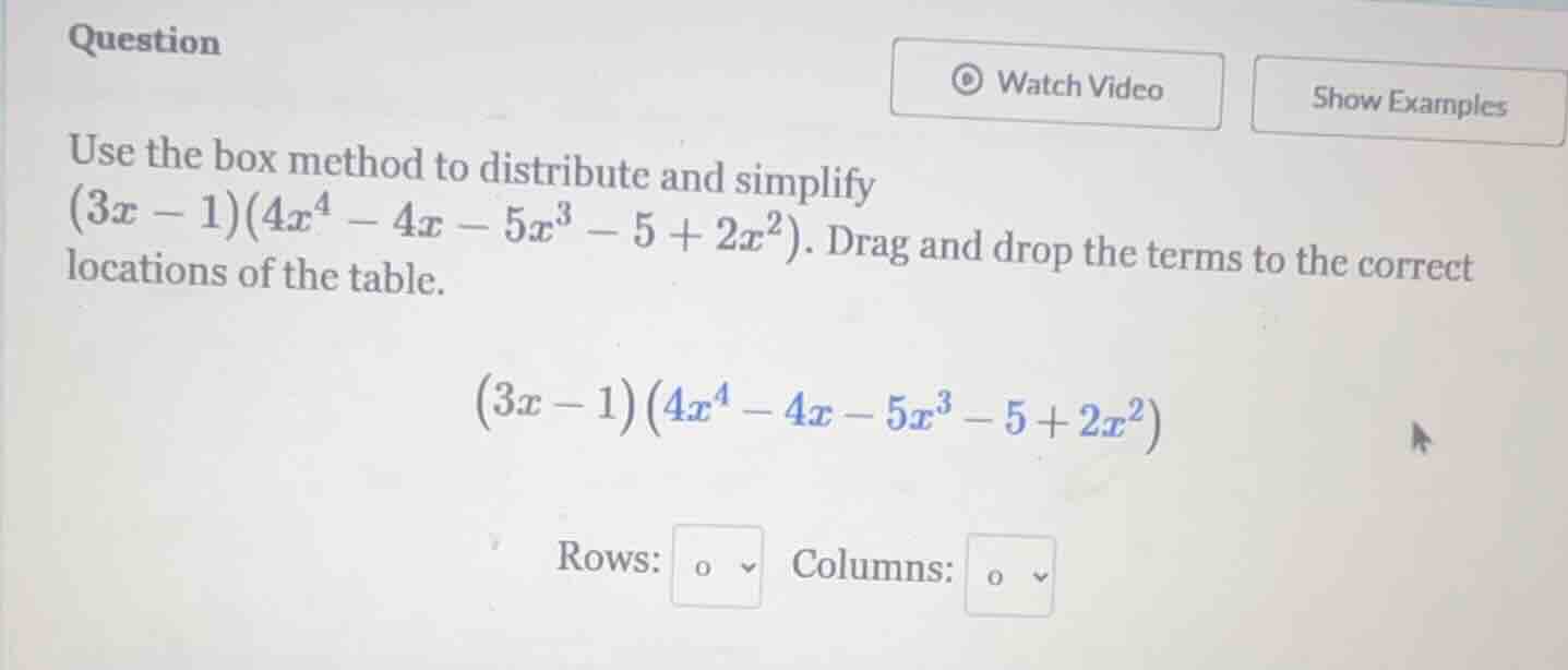 question use the box method to distribute and simplify ((3x - 1)(4x^4 -…