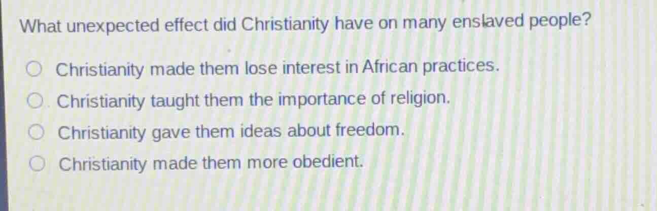 what unexpected effect did christianity have on many enslaved people? c…