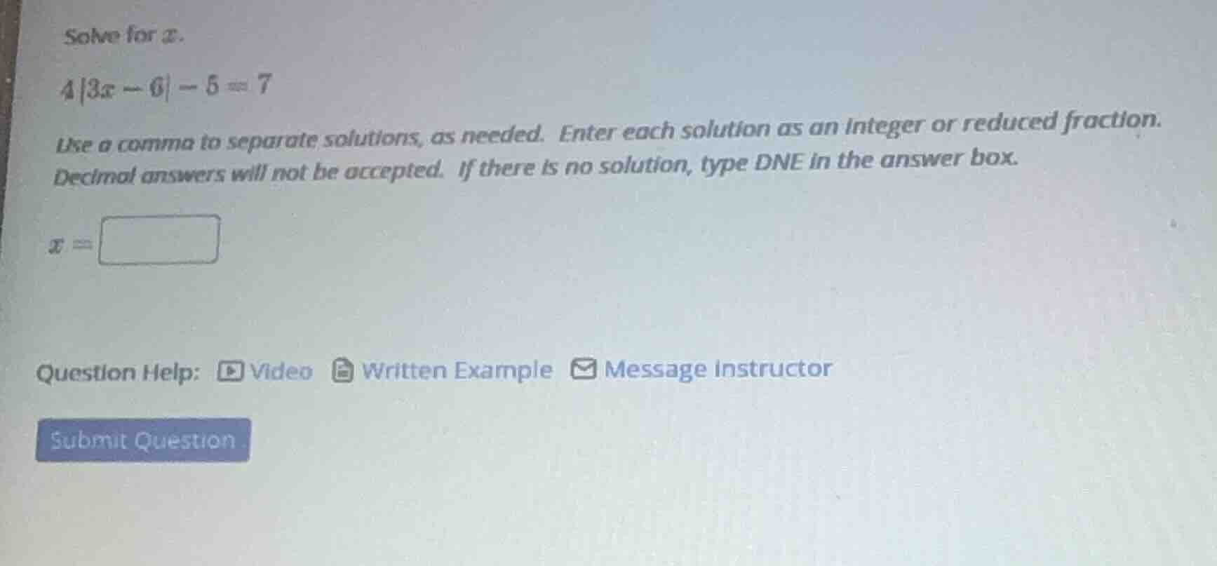 solve for x. 4|3x - 6| - 5 = 7 use a comma to separate solutions, as ne…