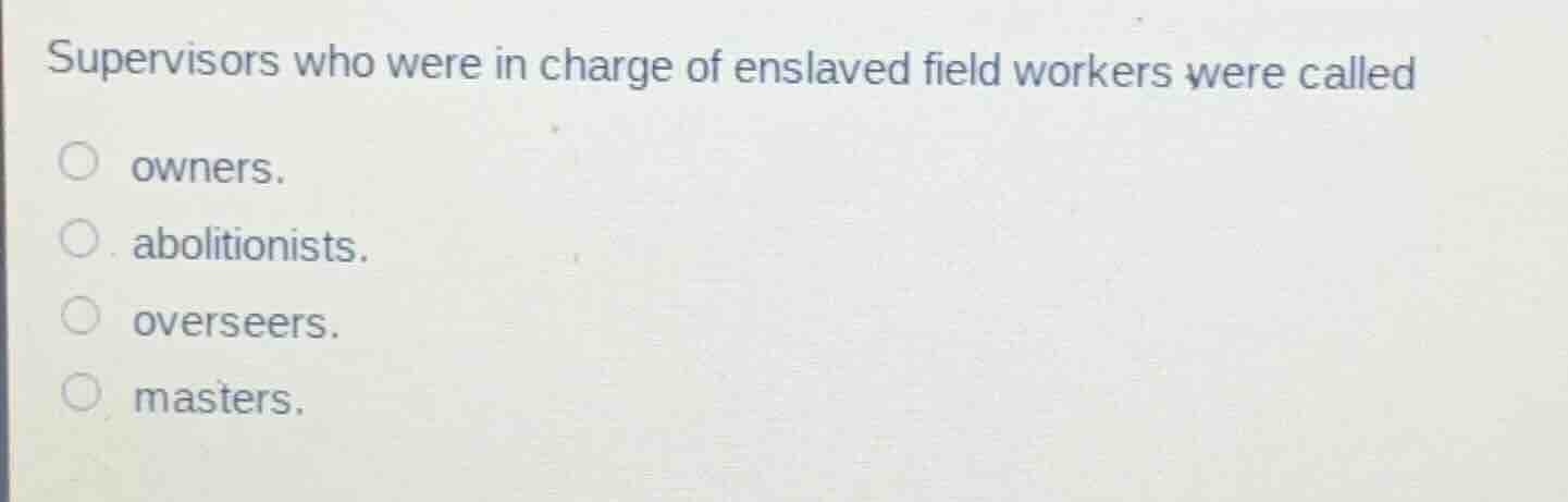 supervisors who were in charge of enslaved field workers were called ow…