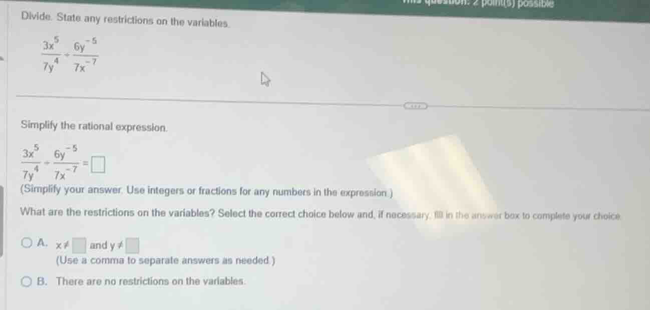 divide. state any restrictions on the variables \\(\\frac{3x^5}{7y^4} \…