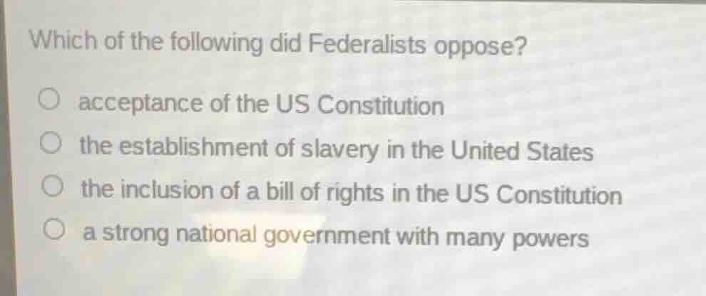 which of the following did federalists oppose? acceptance of the us con…