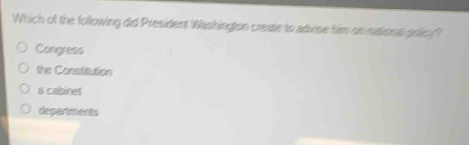 which of the following did president washington create to advise him on…