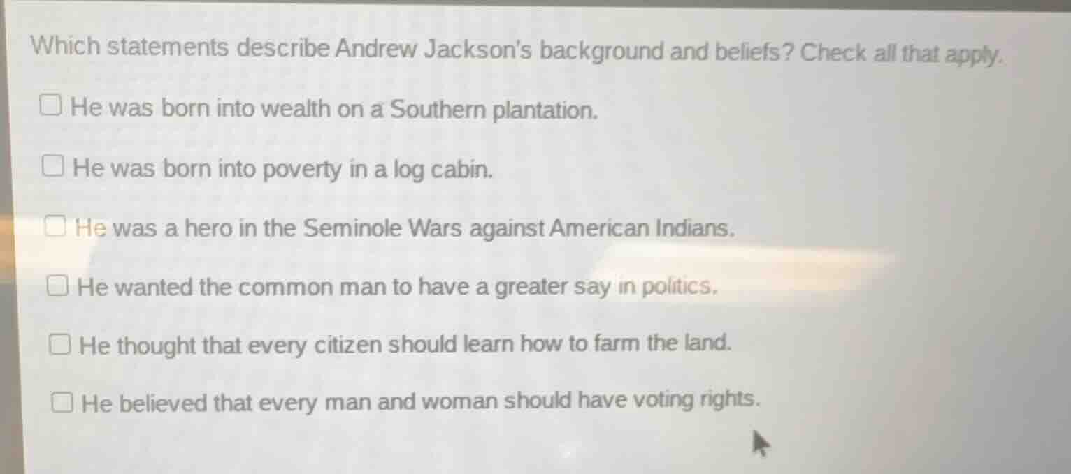 which statements describe andrew jacksons background and beliefs? check…