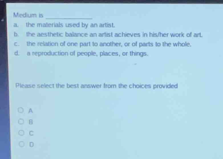 medium is a. the materials used by an artist. b. the aesthetic balance …