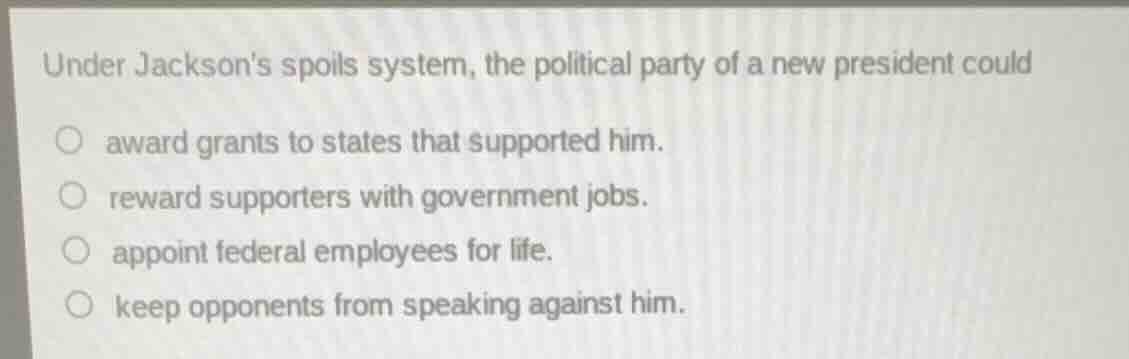 under jacksons spoils system, the political party of a new president co…
