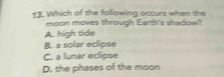 13. which of the following occurs when the moon moves through earths sh…