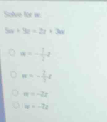 solve for w 5w + 3z = 2z + 3w \\bigcirc\\ w = -\\frac{1}{2}z \\bigcirc\…