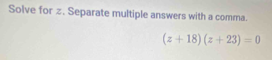 solve for z. separate multiple answers with a comma. (z + 18)(z + 23) =…
