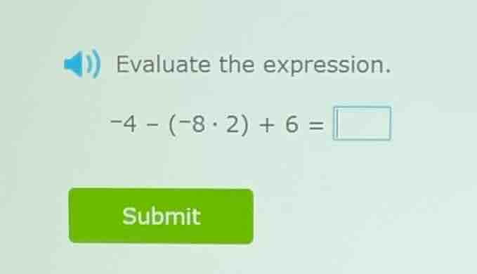 evaluate the expression. -4 - (-8·2) + 6 =