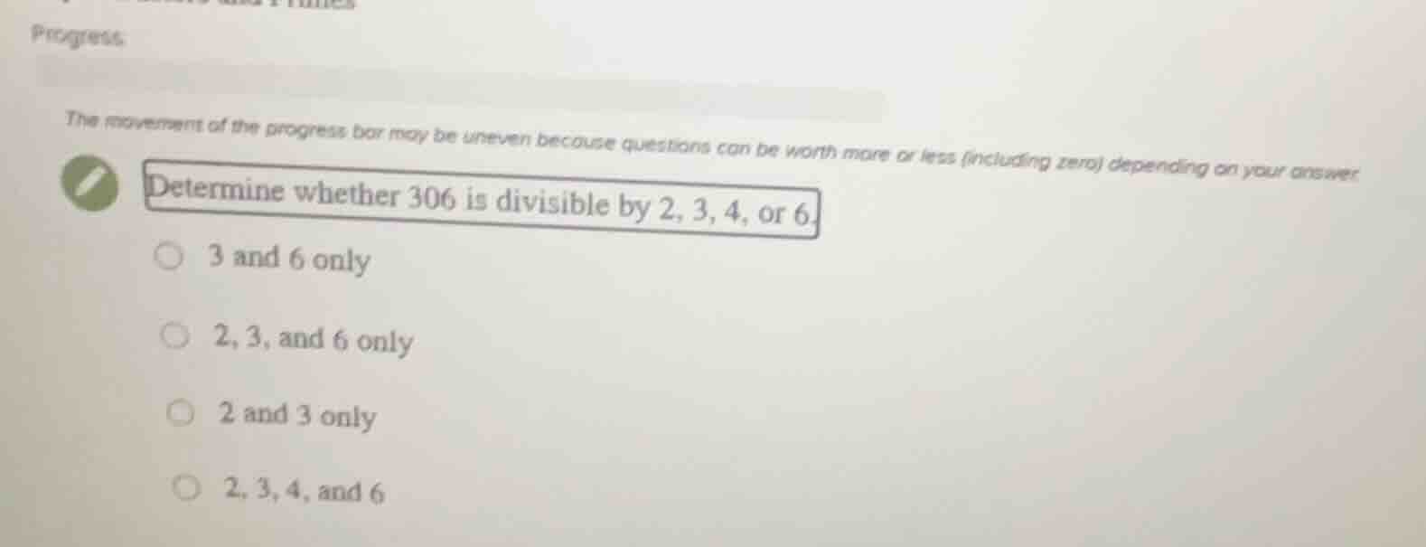 determine whether 306 is divisible by 2, 3, 4, or 6. 3 and 6 only 2, 3,…