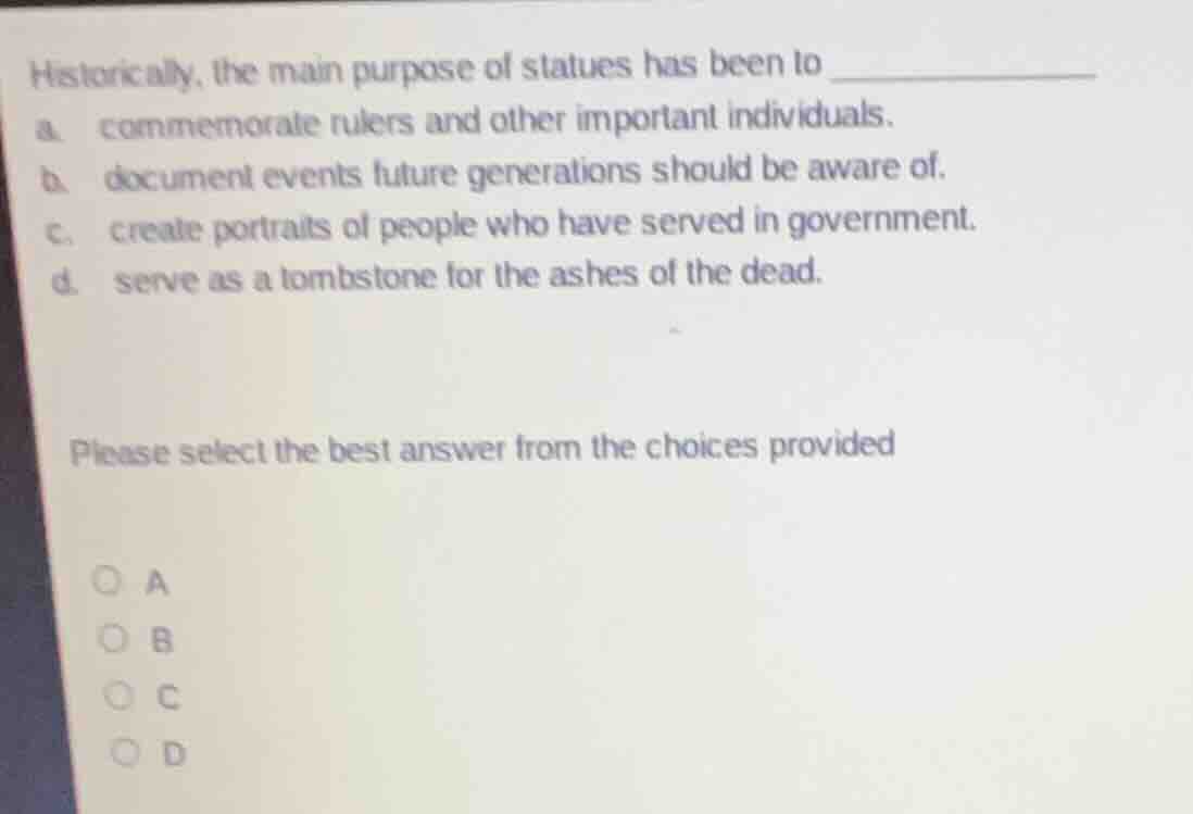 historically, the main purpose of statues has been to a. commemorate ru…