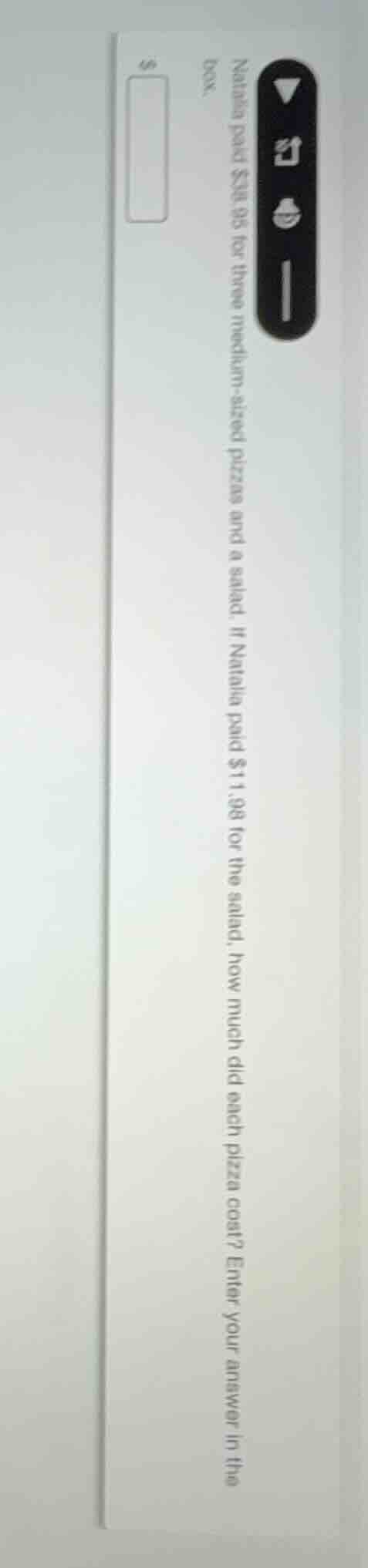 natalia paid $38.95 for three medium - sized pizzas and a salad. if nat…