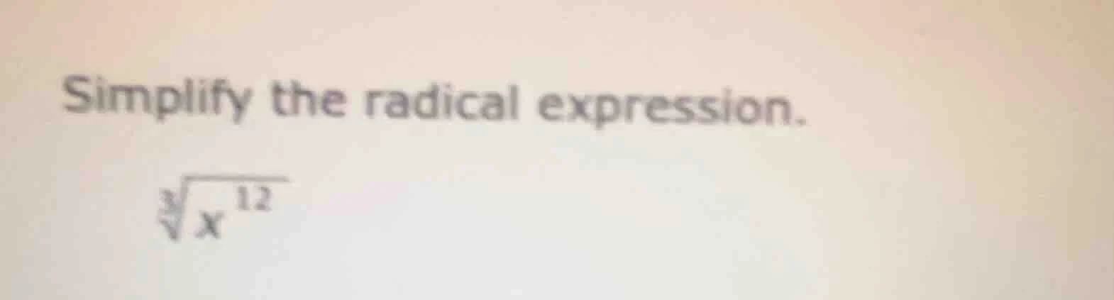 simplify the radical expression. \\sqrt3{x^{12}}