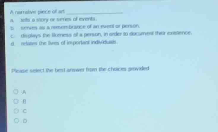 a narrative piece of art a. tells a story or series of events. b. serve…