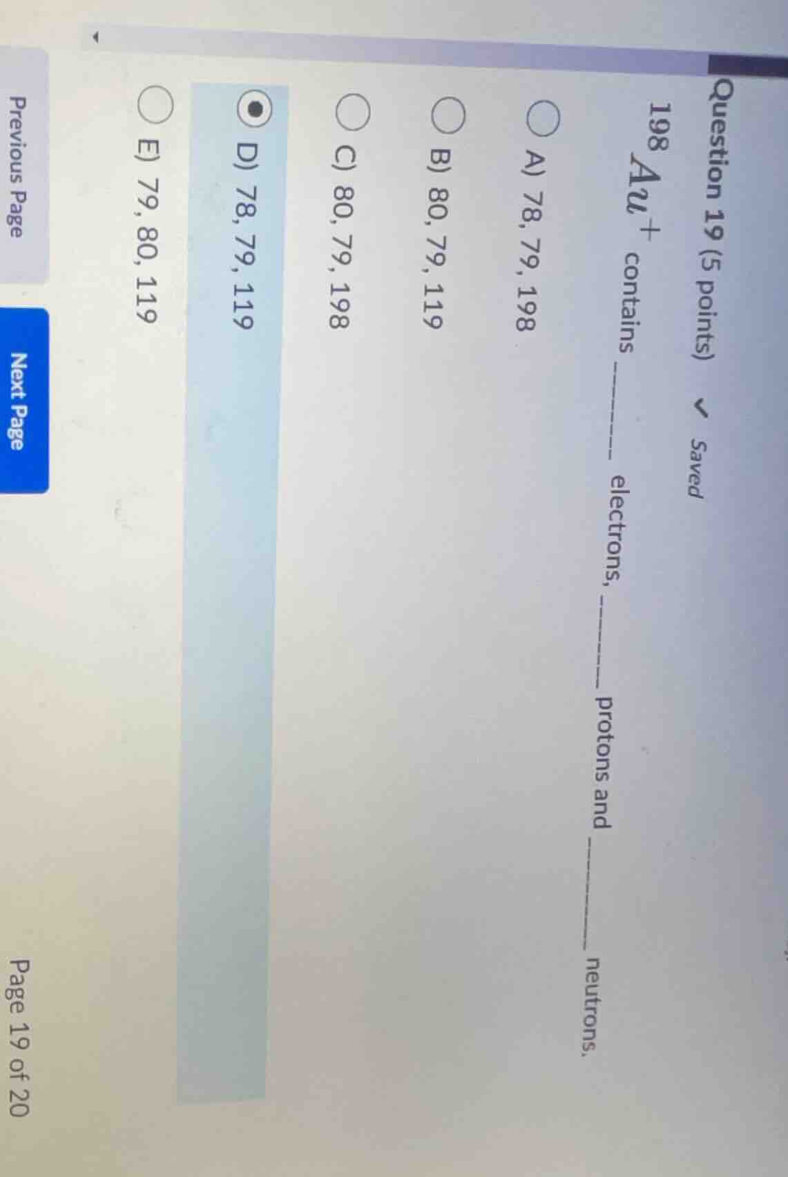 question 19 (5 points) \\(^{198}_{}au^+\\) contains ______ electrons, _…