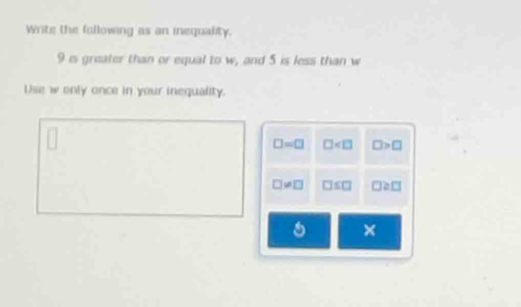 write the following as an inequality. 9 is greater than or equal to w, …