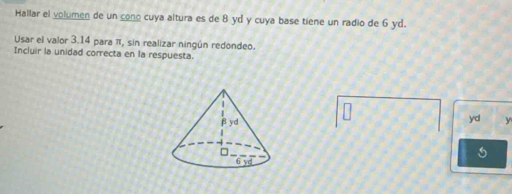 hallar el volumen de un cono cuya altura es de 8 yd y cuya base tiene u…