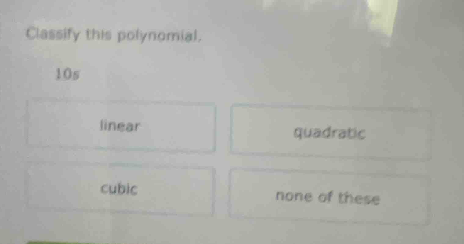 classify this polynomial, 10s linear quadratic cubic none of these