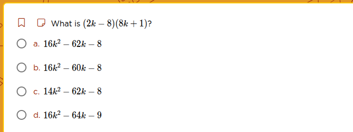 what is $(2k - 8)(8k + 1)$? a. $16k^2 - 62k - 8$ b. $16k^2 - 60k - 8$ c…