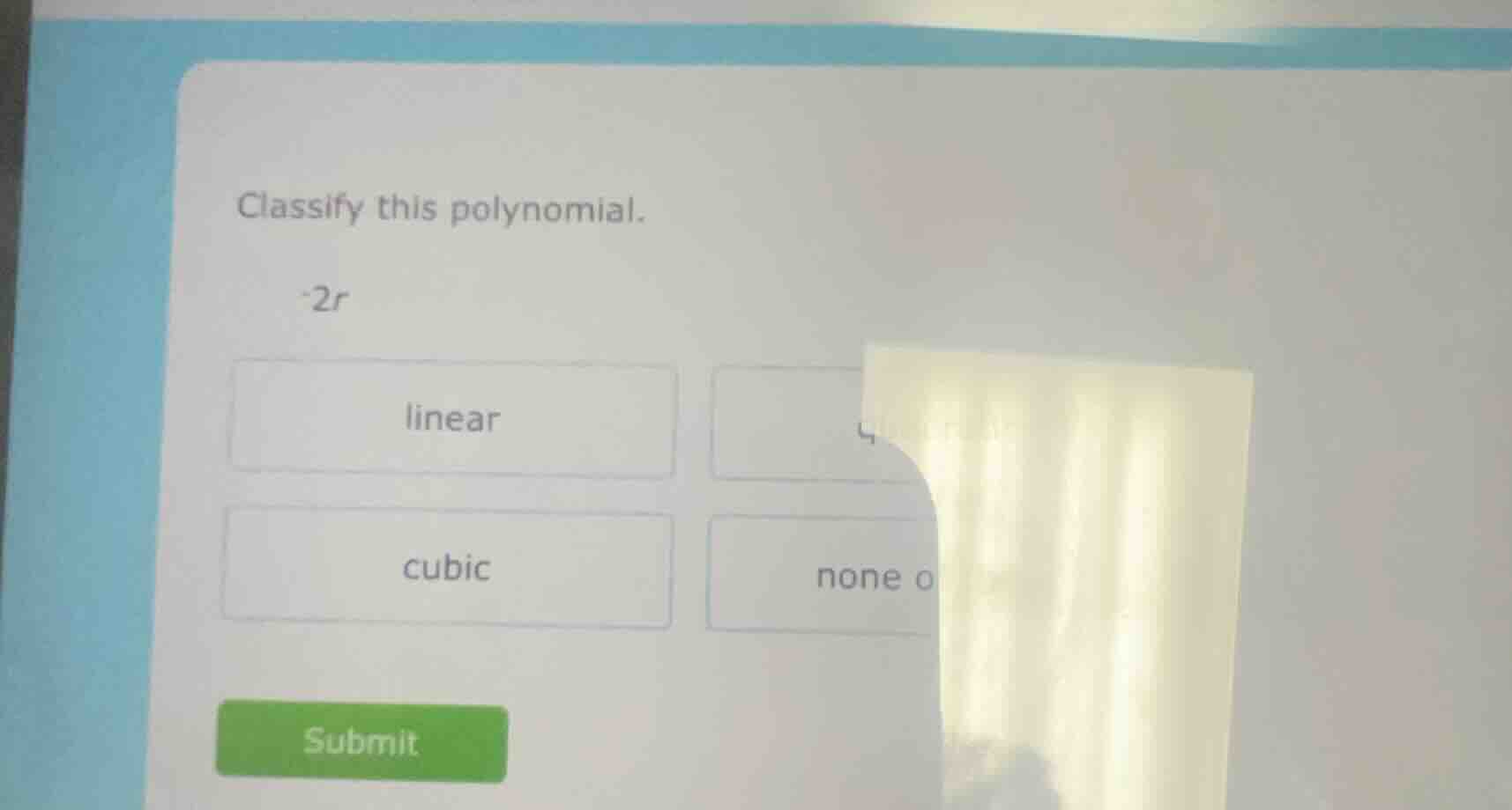 classify this polynomial. -2r linear cubic none o submit