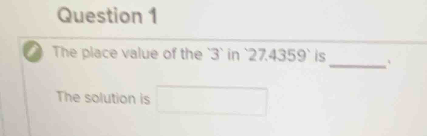 question 1 the place value of the `3` in `27.4359` is ______. the solut…